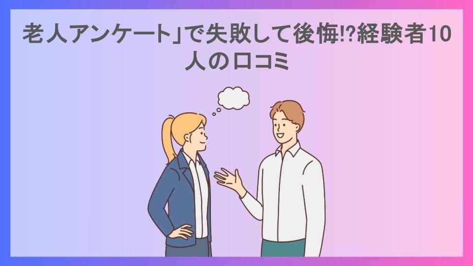 老人アンケート」で失敗して後悔!?経験者10人の口コミ